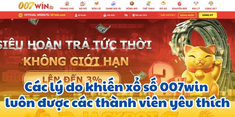 Các lý do khiến xổ số 007win luôn được các thành viên yêu thích