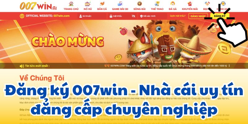 Đăng ký 007win - Nhà cái uy tín đẳng cấp chuyên nghiệp